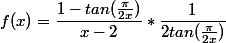 f(x)=\dfrac{1-tan(\frac{\pi}{2x})}{x-2}*\dfrac{1}{2tan(\frac{\pi}{2x})}